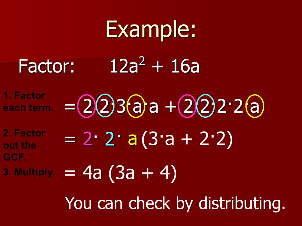 Example: Factor: 12a2 + 16a = 2·2·3·a·a + 2·2·2·2·a = 2 · 2 · a
