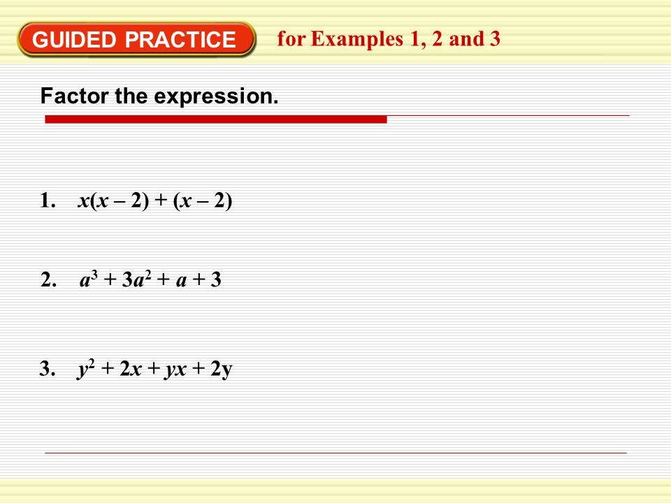 GUIDED PRACTICE for Examples 1, 2 and 3. Factor the expression. 1. x(x – 2) + (x – 2) 2. a3 + 3a2 + a + 3.