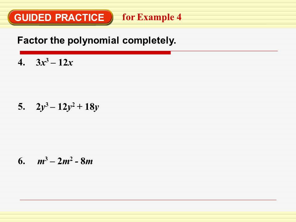 GUIDED PRACTICE for Example 4. Factor the polynomial completely. 4. 3x3 – 12x. 5. 2y3 – 12y2 + 18y.