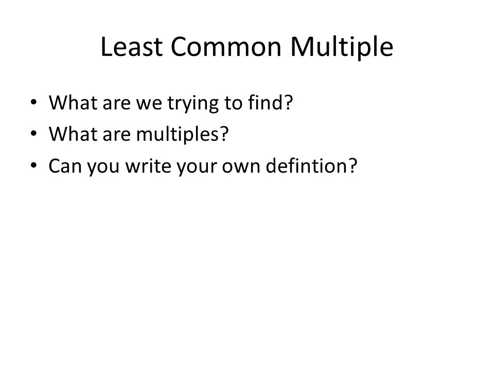 Least Common Multiple What are we trying to find What are multiples