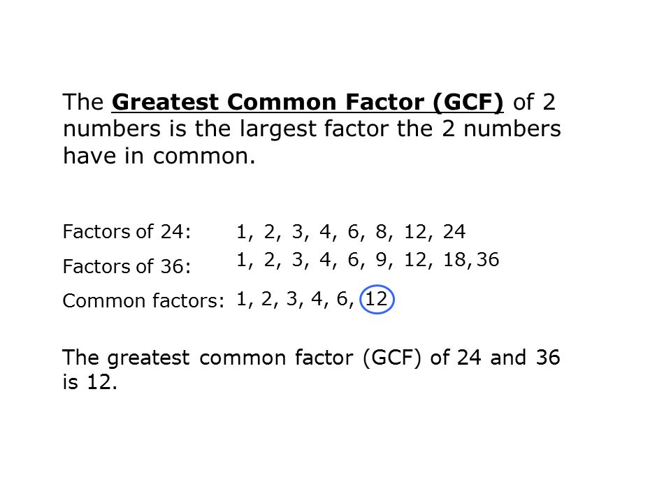 The Greatest Common Factor (GCF) of 2 numbers is the largest factor the 2 numbers have in common.