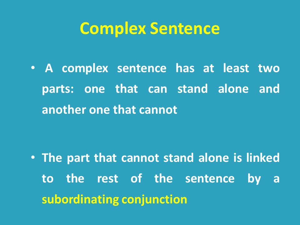 Complex Sentence A complex sentence has at least two parts: one that can stand alone and another one that cannot.