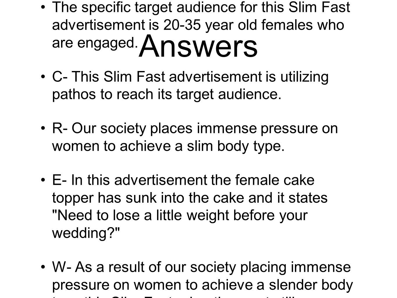 Answers The specific target audience for this Slim Fast advertisement is year old females who are engaged.