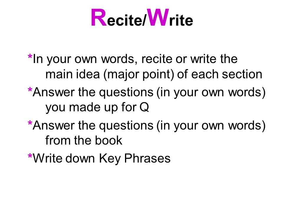 Recite/Write *In your own words, recite or write the main idea (major point) of each section.