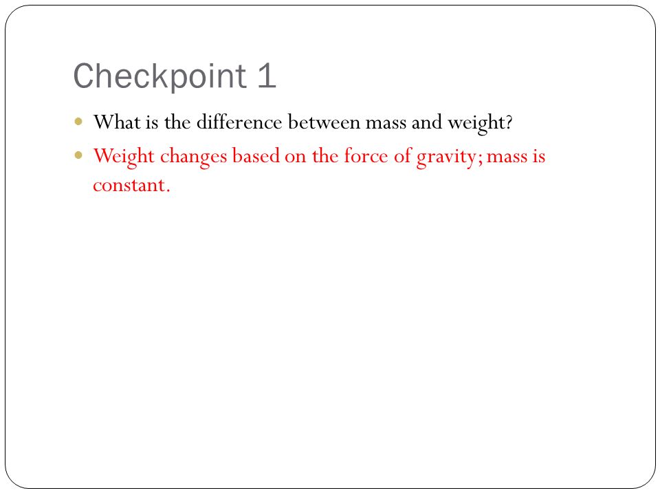 Checkpoint 1 What is the difference between mass and weight