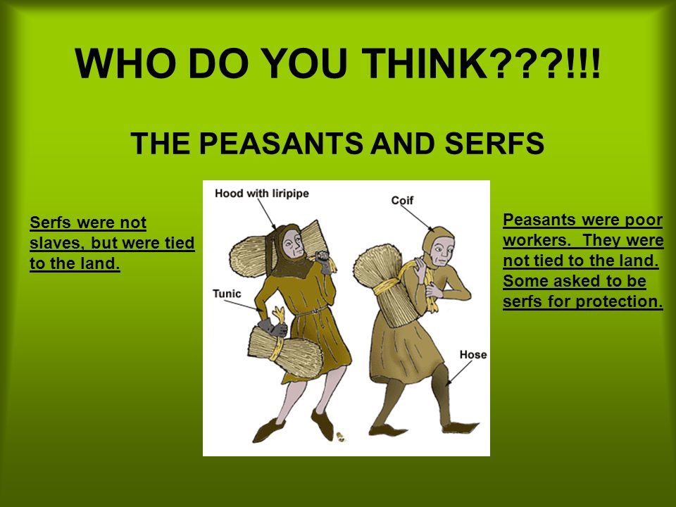 WHO DO YOU THINK !!! THE PEASANTS AND SERFS Peasants were poor
