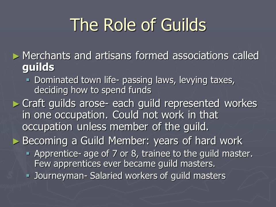 The Role of Guilds Merchants and artisans formed associations called guilds.