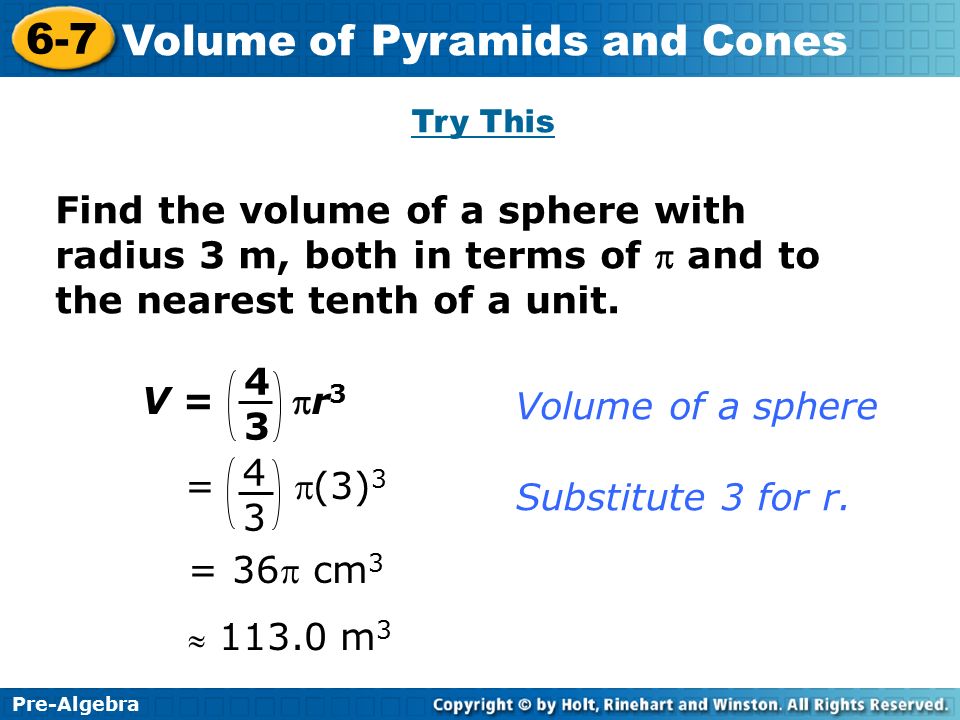 Try This Find the volume of a sphere with radius 3 m, both in terms of p and to the nearest tenth of a unit.