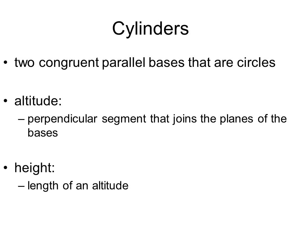 Cylinders two congruent parallel bases that are circles altitude: