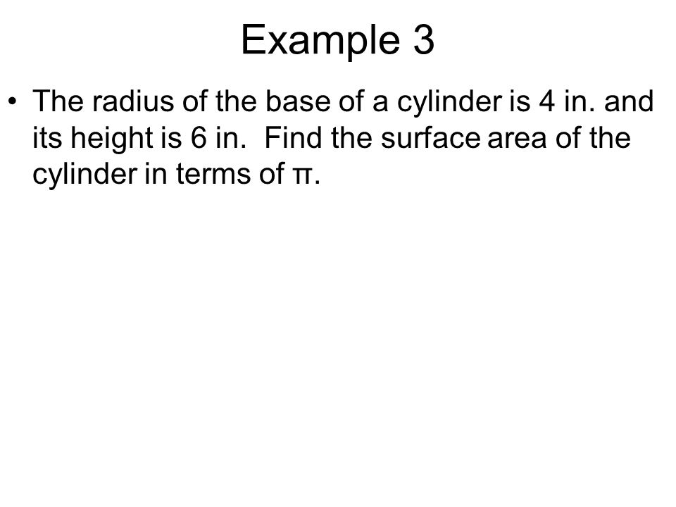 Example 3 The radius of the base of a cylinder is 4 in.