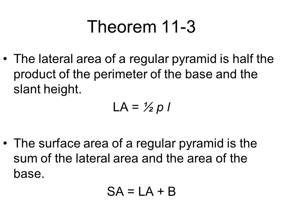 Theorem 11-3 The lateral area of a regular pyramid is half the product of the perimeter of the base and the slant height.