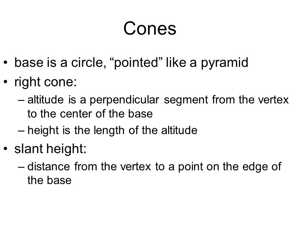 Cones base is a circle, pointed like a pyramid right cone: