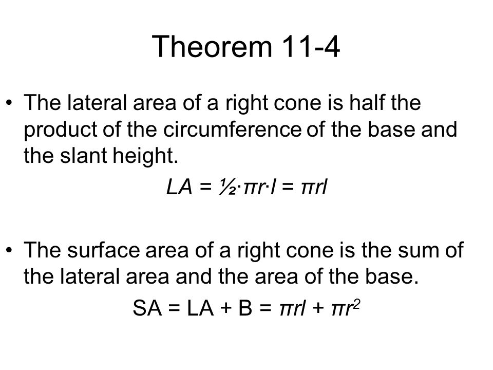 Theorem 11-4 The lateral area of a right cone is half the product of the circumference of the base and the slant height.