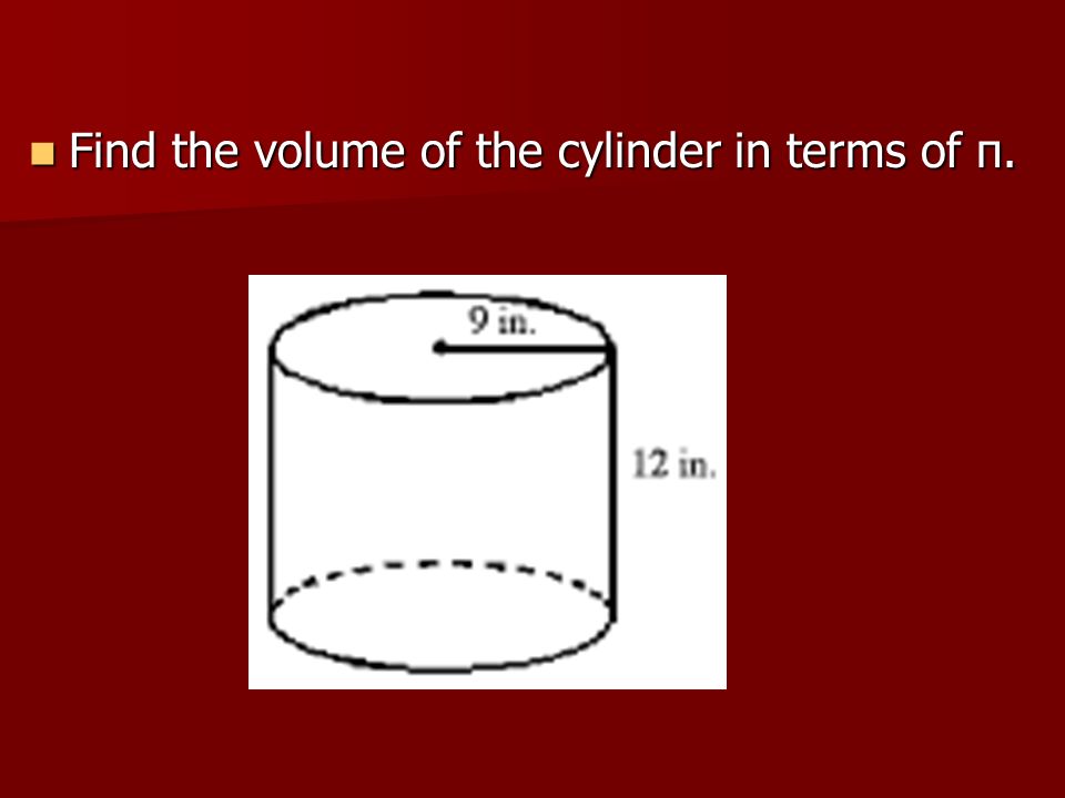 Find the volume of the cylinder in terms of π.
