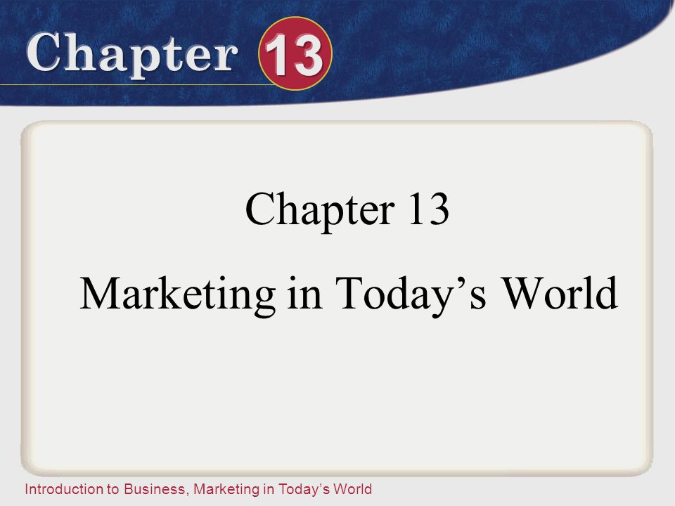 Chapter 13 Marketing in Today’s World