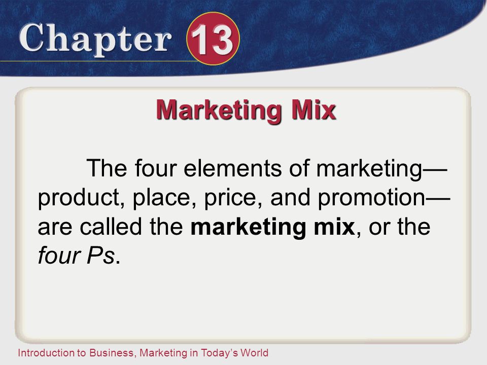 Marketing Mix The four elements of marketing—product, place, price, and promotion—are called the marketing mix, or the four Ps.