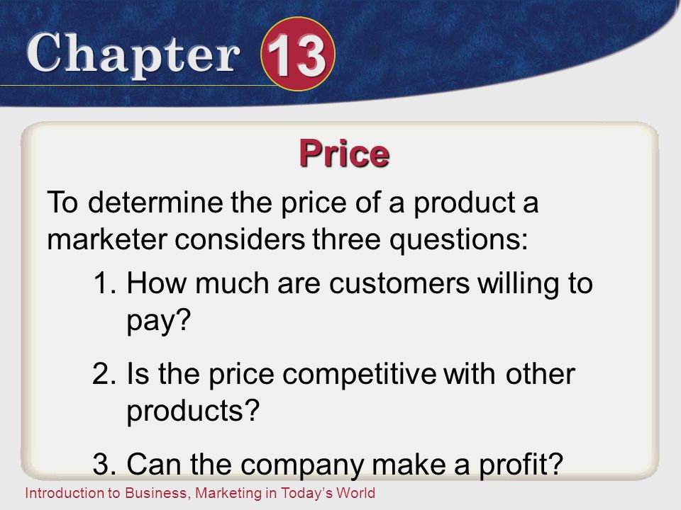 Price To determine the price of a product a marketer considers three questions: How much are customers willing to pay
