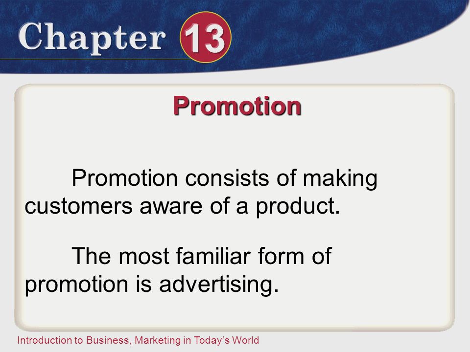 Promotion Promotion consists of making customers aware of a product.