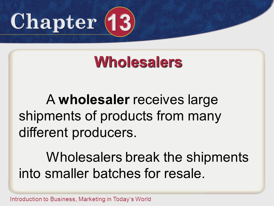 Wholesalers A wholesaler receives large shipments of products from many different producers.