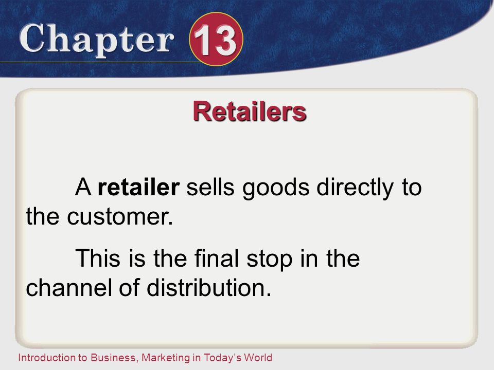 Retailers A retailer sells goods directly to the customer.