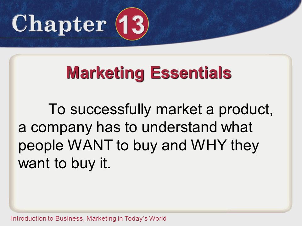 Marketing Essentials To successfully market a product, a company has to understand what people WANT to buy and WHY they want to buy it.