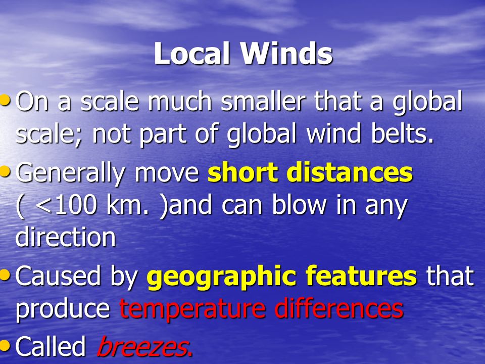 Local Winds On a scale much smaller that a global scale; not part of global wind belts.