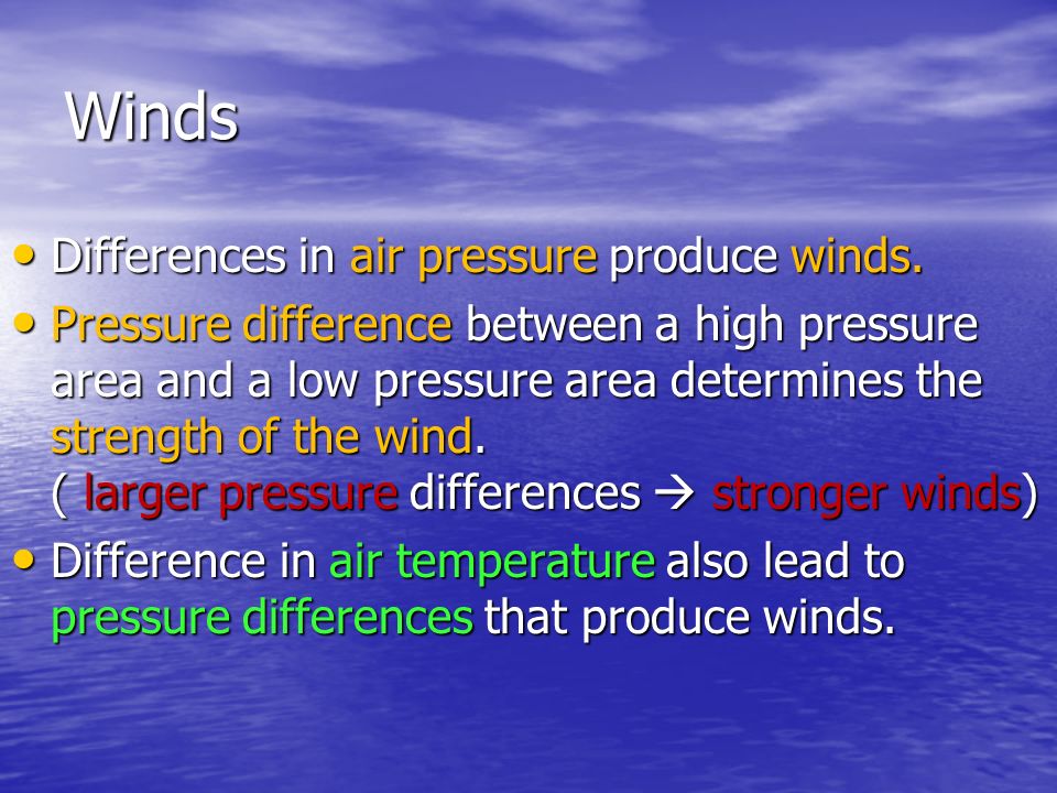 Winds Differences in air pressure produce winds.