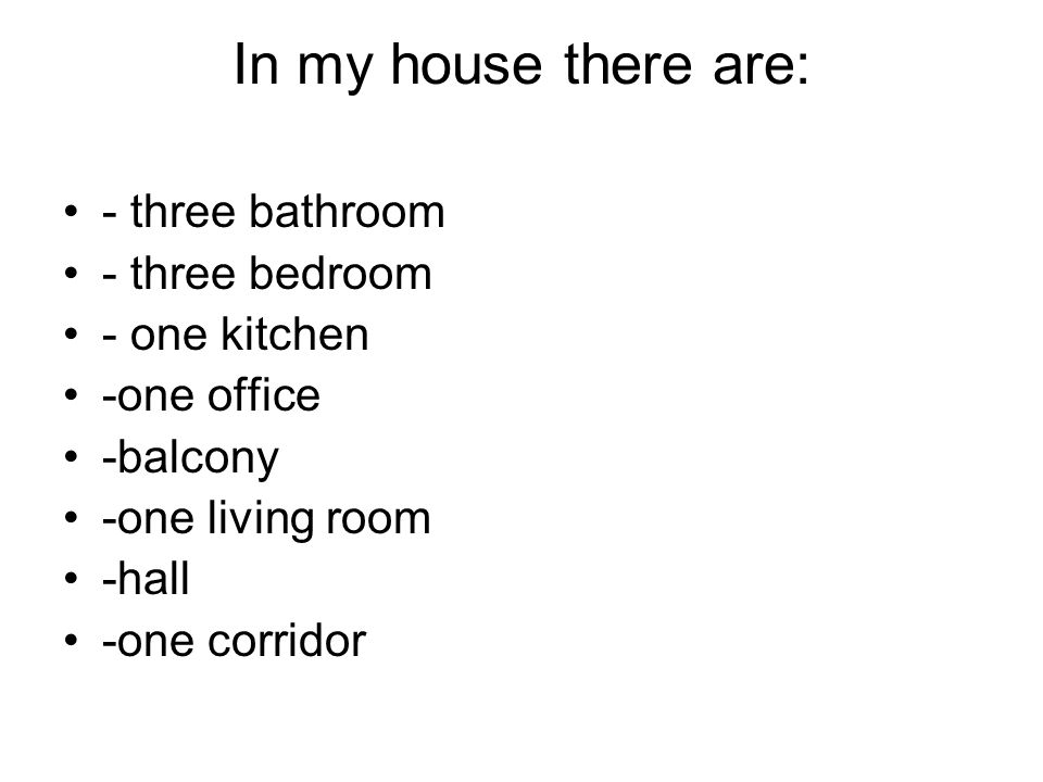 In my house there are: - three bathroom - three bedroom - one kitchen