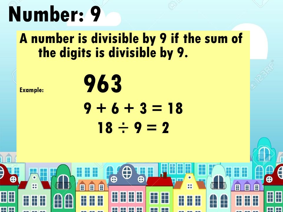Number: 9 A number is divisible by 9 if the sum of the digits is divisible by 9. Example: = 18.