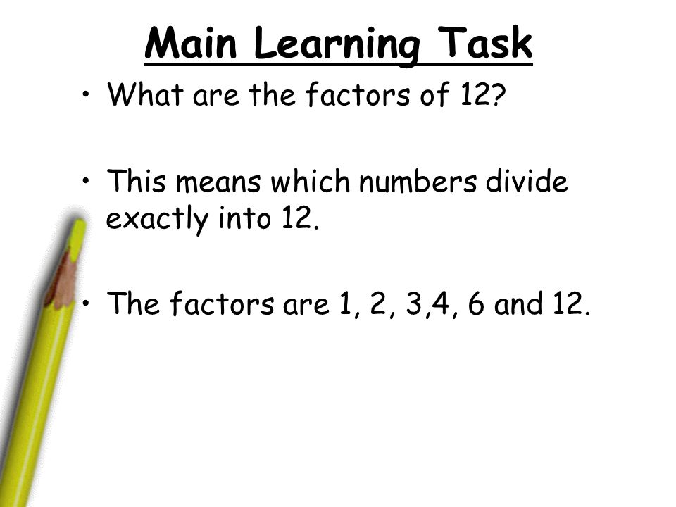 Main Learning Task What are the factors of 12