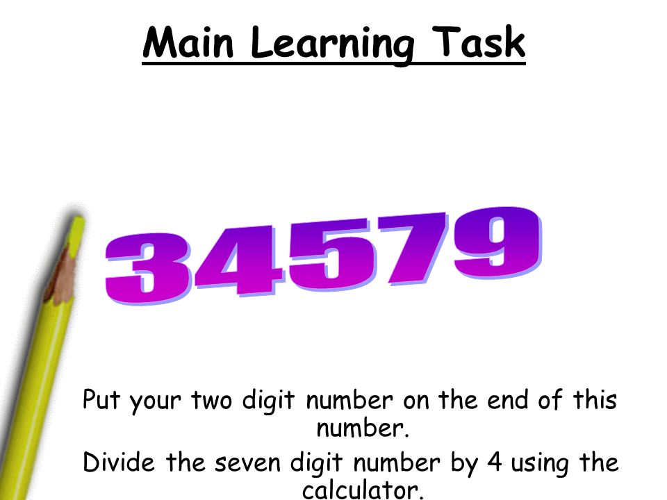 Main Learning Task Put your two digit number on the end of this number.