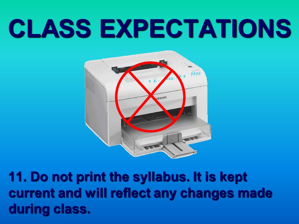 CLASS EXPECTATIONS 11. Do not print the syllabus.