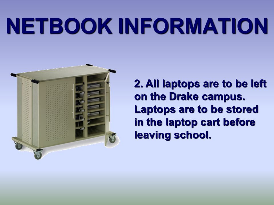 NETBOOK INFORMATION 2. All laptops are to be left on the Drake campus.