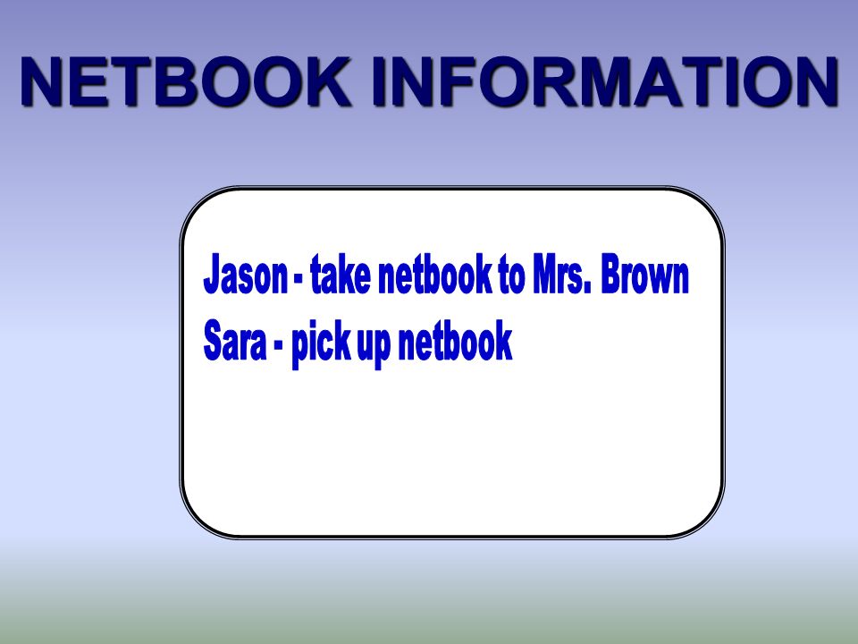 NETBOOK INFORMATION Jason - take netbook to Mrs. Brown