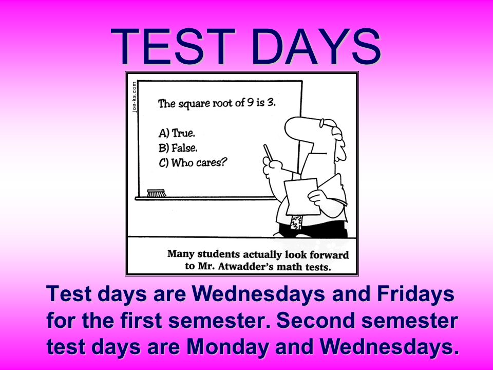TEST DAYS Test days are Wednesdays and Fridays for the first semester.