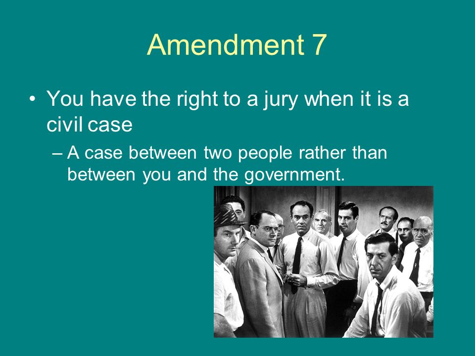 Amendment 7 You have the right to a jury when it is a civil case
