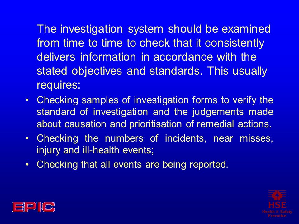The investigation system should be examined from time to time to check that it consistently delivers information in accordance with the stated objectives and standards. This usually requires: