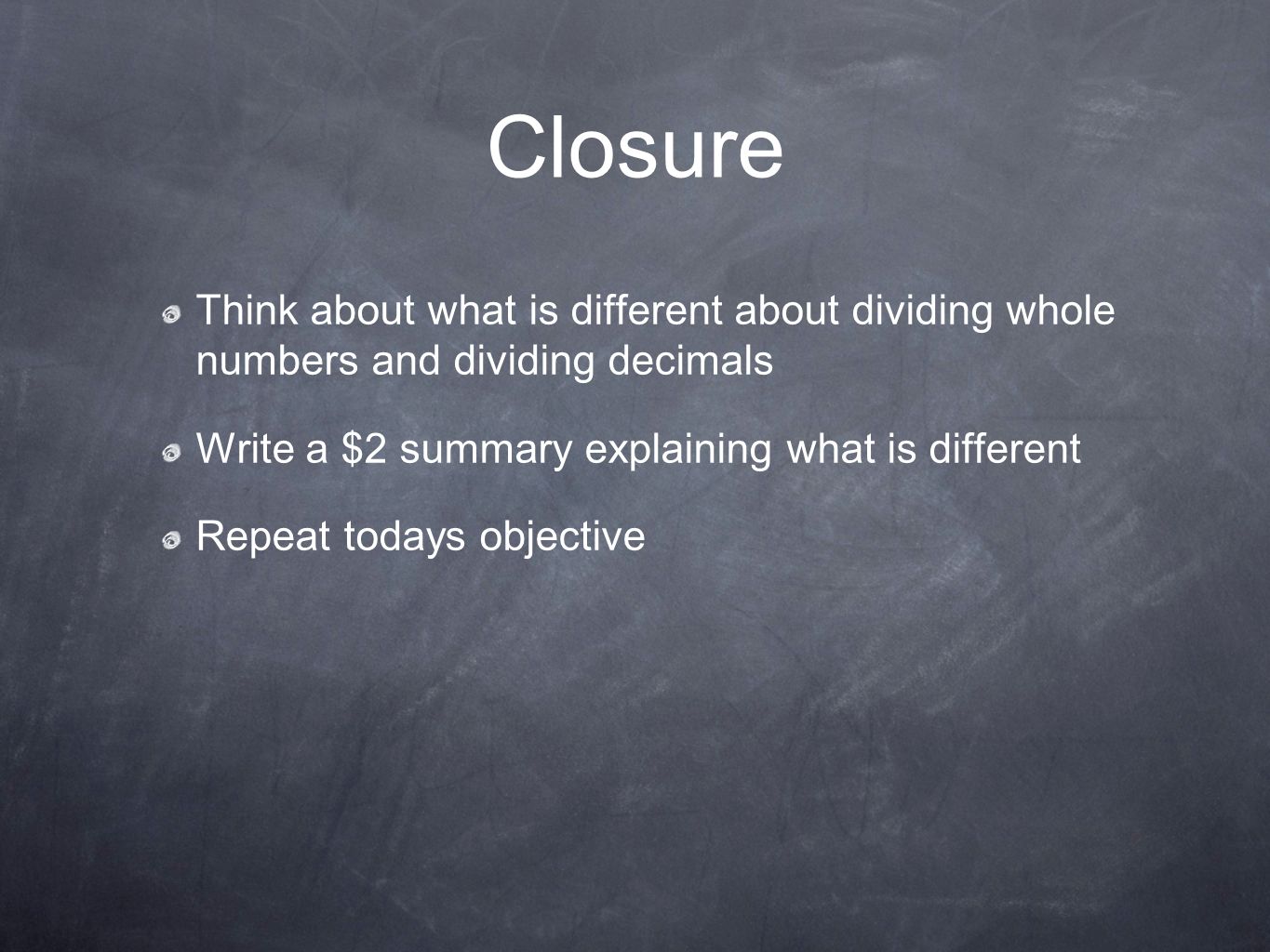 Closure Think about what is different about dividing whole numbers and dividing decimals. Write a $2 summary explaining what is different.