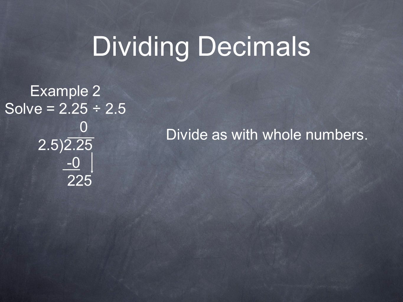 Divide as with whole numbers.