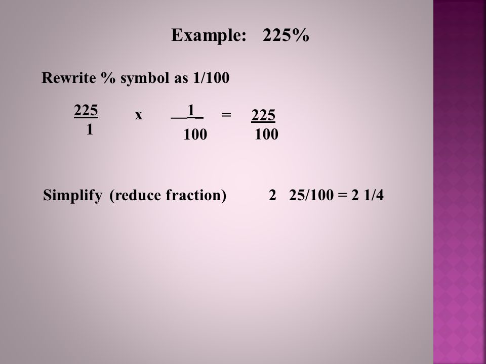Example: 225% Rewrite % symbol as 1/ __1_ x =