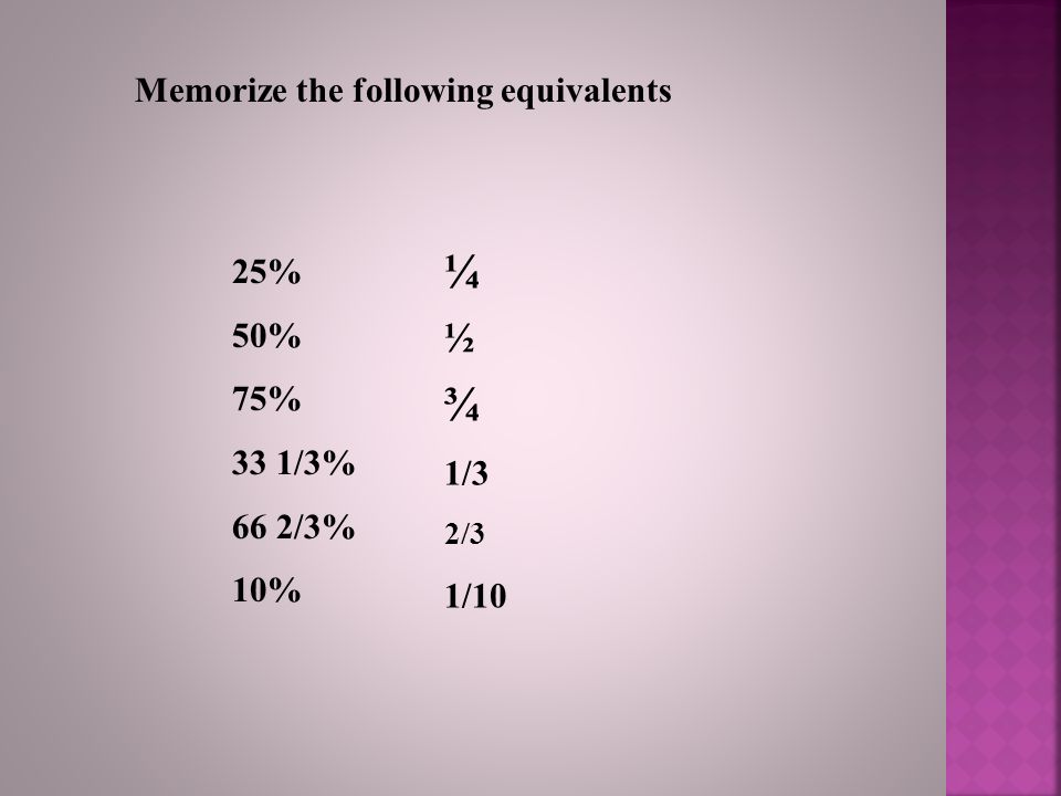 ¼ ¾ ½ Memorize the following equivalents 25% 50% 75% 33 1/3% 1/3