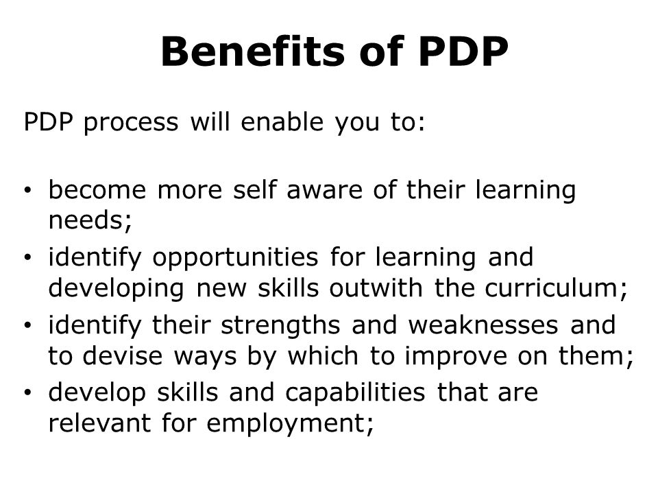Benefits of PDP PDP process will enable you to: