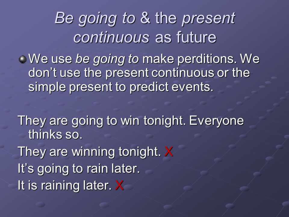 Be going to & the present continuous as future
