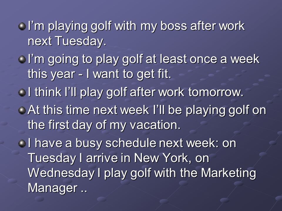 I’m playing golf with my boss after work next Tuesday.