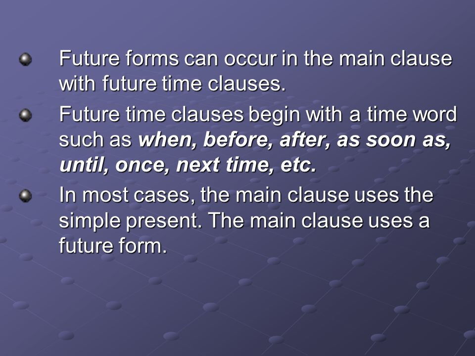 Future forms can occur in the main clause with future time clauses.