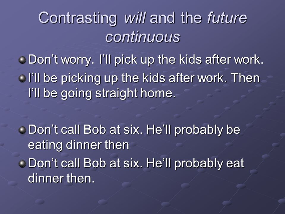 Contrasting will and the future continuous