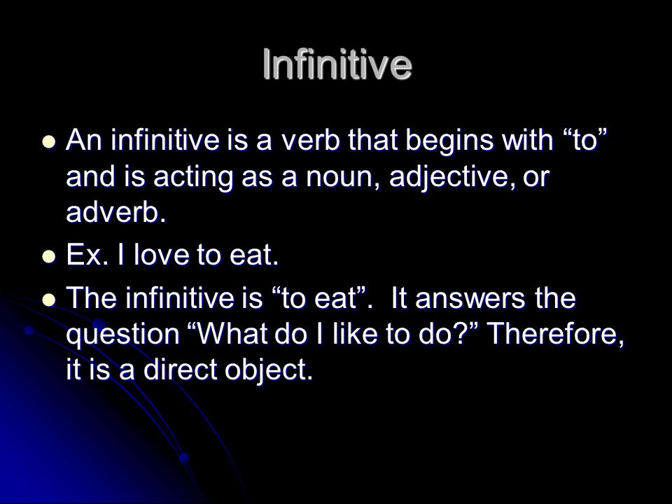 Infinitive An infinitive is a verb that begins with to and is acting as a noun, adjective, or adverb.