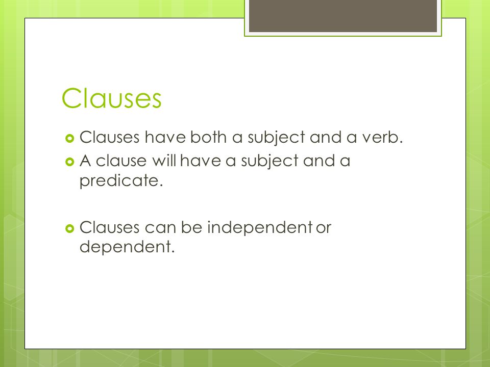 Clauses Clauses have both a subject and a verb.