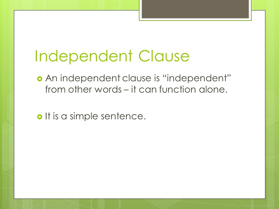 Independent Clause An independent clause is independent from other words – it can function alone.