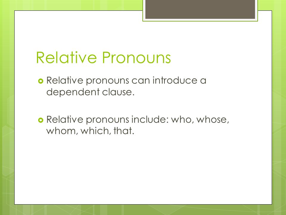 Relative Pronouns Relative pronouns can introduce a dependent clause.